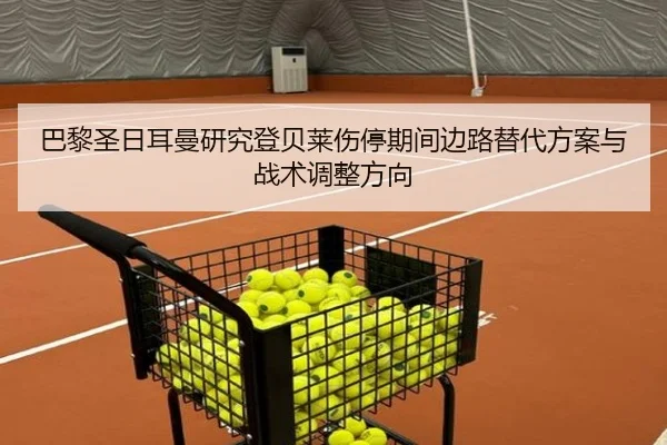 巴黎圣日耳曼研究登贝莱伤停期间边路替代方案与战术调整方向 - kaiyun